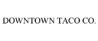 DOWNTOWN TACO CO.
