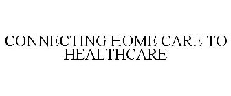 CONNECTING HOME CARE TO HEALTHCARE