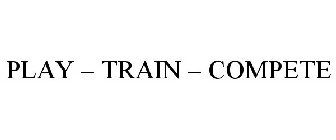 PLAY - TRAIN - COMPETE