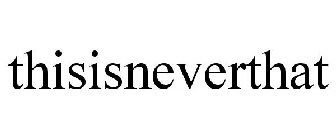 THISISNEVERTHAT