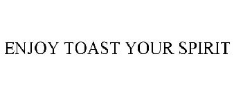 ENJOY TOAST YOUR SPIRIT