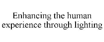 ENHANCING THE HUMAN EXPERIENCE THROUGH LIGHTING