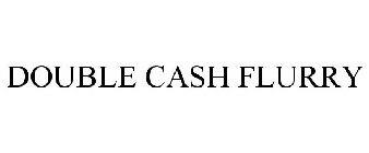 DOUBLE CASH FLURRY