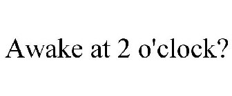 AWAKE AT 2 O'CLOCK?