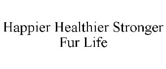 HAPPIER HEALTHIER STRONGER FUR LIFE