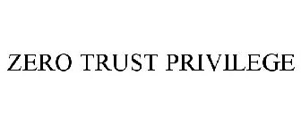 ZERO TRUST PRIVILEGE