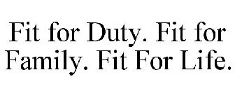 FIT FOR DUTY. FIT FOR FAMILY. FIT FOR LIFE.