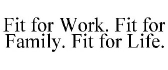 FIT FOR WORK. FIT FOR FAMILY. FIT FOR LIFE.