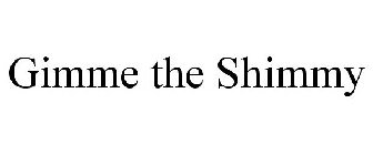 GIMME THE SHIMMY