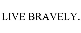 LIVE BRAVELY.