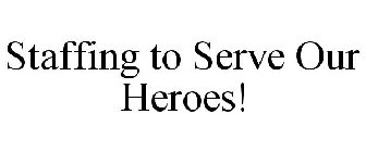 STAFFING TO SERVE OUR HEROES!