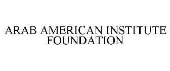 ARAB AMERICAN INSTITUTE FOUNDATION