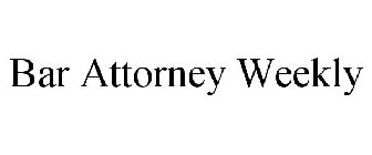 BAR ATTORNEY WEEKLY