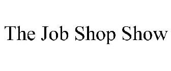 THE JOB SHOP SHOW