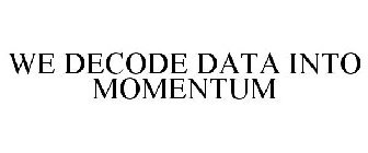 WE DECODE DATA INTO MOMENTUM