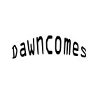 DAWNCOMES