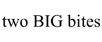TWO BIG BITES