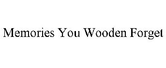 MEMORIES YOU WOODEN FORGET