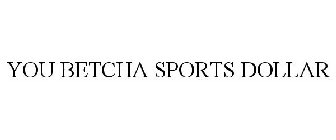 YOU BETCHA SPORTS DOLLAR