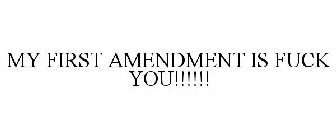 MY FIRST AMENDMENT IS FUCK YOU!!!!!!