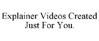 EXPLAINER VIDEOS CREATED JUST FOR YOU.