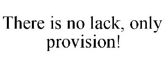 THERE IS NO LACK, ONLY PROVISION!
