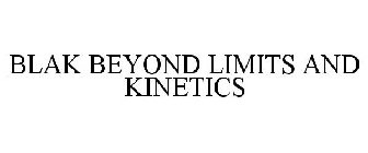 BLAK BEYOND LIMITS AND KINETICS