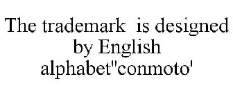 THE TRADEMARK IS DESIGNED BY ENGLISH ALPHABET''CONMOTO'