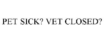 PET SICK? VET CLOSED?