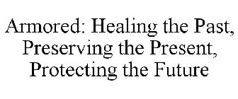 ARMORED: HEALING THE PAST, PRESERVING THE PRESENT, PROTECTING THE FUTURE