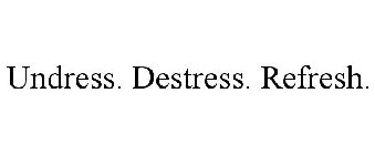 UNDRESS. DESTRESS. REFRESH.