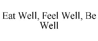 EAT WELL, FEEL WELL, BE WELL