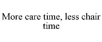 MORE CARE TIME, LESS CHAIR TIME