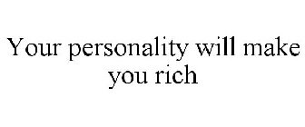 YOUR PERSONALITY WILL MAKE YOU RICH