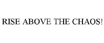 RISE ABOVE THE CHAOS!