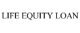 LIFE EQUITY LOAN