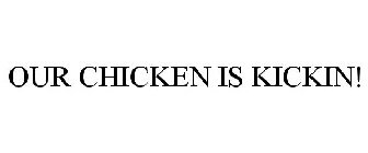 OUR CHICKEN IS KICKIN!