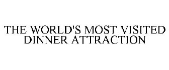 THE WORLD'S MOST VISITED DINNER ATTRACTION