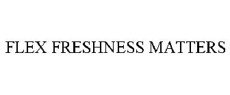 FLEX FRESHNESS MATTERS