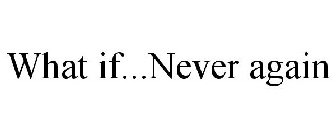WHAT IF...NEVER AGAIN
