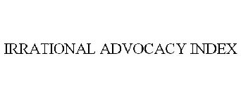 IRRATIONAL ADVOCACY INDEX