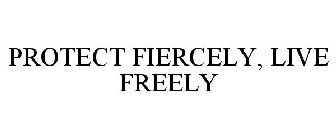 PROTECT FIERCELY, LIVE FREELY