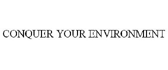 CONQUER YOUR ENVIRONMENT