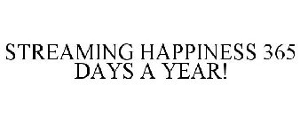 STREAMING HAPPINESS 365 DAYS A YEAR!