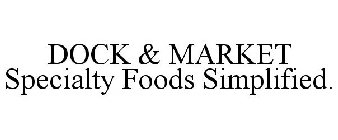 DOCK & MARKET SPECIALTY FOODS SIMPLIFIED.