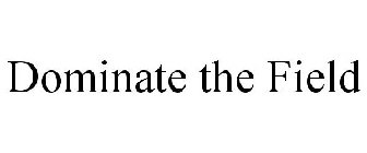 DOMINATE THE FIELD