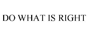 DO WHAT IS RIGHT