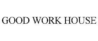 GOOD WORK HOUSE