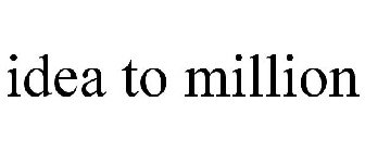 IDEA TO MILLION