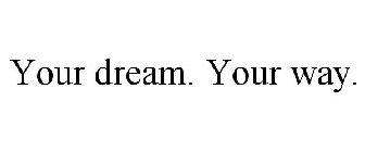 YOUR DREAM. YOUR WAY.